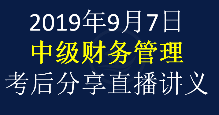 【9.7下午场】2019年中级会计职称考试【财务管理】真题及答案资料